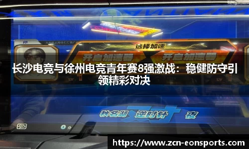 长沙电竞与徐州电竞青年赛8强激战：稳健防守引领精彩对决