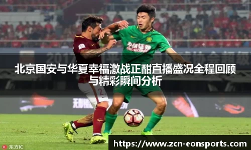 北京国安与华夏幸福激战正酣直播盛况全程回顾与精彩瞬间分析